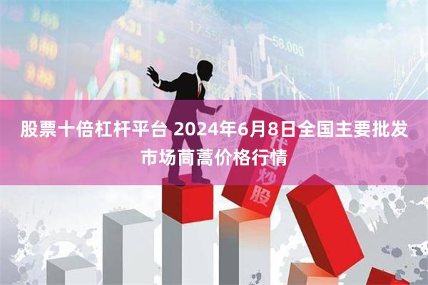 股票十倍杠杆平台 2024年6月8日全国主要批发市场茼蒿价格行情